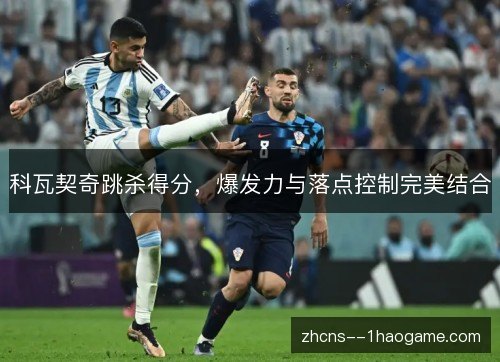 科瓦契奇跳杀得分，爆发力与落点控制完美结合